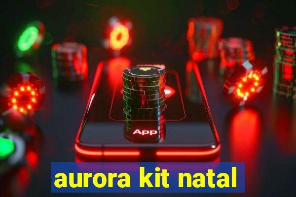 aurora kit natal